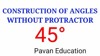 Construction of angles without protractor | 45° | Pavan Education