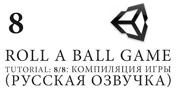 Unity 5 |Roll a Ball game| Tutorial: 8/8׃ Компиляция игры (Русская озвучка)