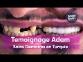 Tmoignage soins dentaires turquie adam