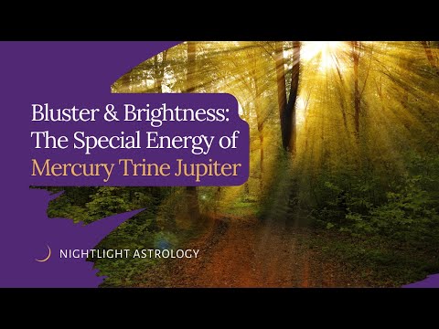 Bluster & Brightness: The Special Energy of Mercury Trine Jupiter