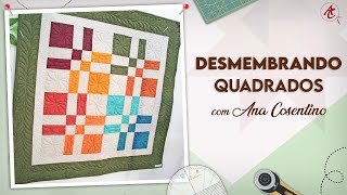 Desmembrando QUADRADOS  | Patchwork Sem Segredos | Ana Cosentino