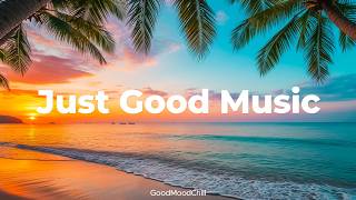 Download Lagu Just Good Music 🌞 Chill \u0026 Deep House Mix to Start Your Day with Positive Vibes | GoodMoodChill MP3