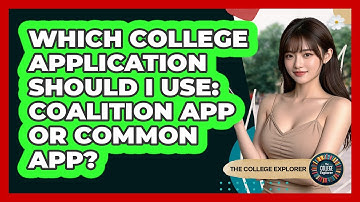 Which College Application Should I Use: Coalition App Or Common App? - The College Explorer