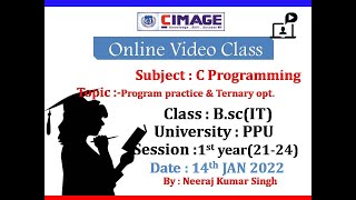 C PROGRAMMING(PROGRAM PRACTICE & TERNARY OPERATOR)FOR BSCIT 1ST YEAR,PPU,14-12-22