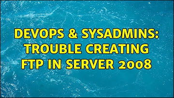 DevOps & SysAdmins: Trouble creating FTP in Server 2008 (2 Solutions!!)