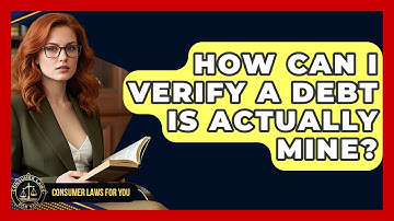 How Can I Verify A Debt Is Actually Mine? - Consumer Laws For You