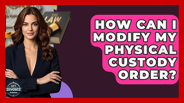 How Can I Modify My Physical Custody Order? - Get Divorce Answers