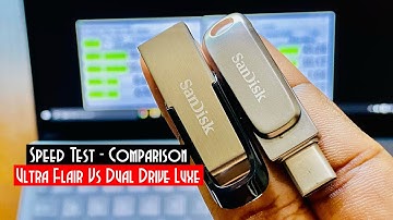 Speed Test - SanDisk Ultra Flair Vs SanDisk Ultra Dual Drive Luxe Type C Flash Drive