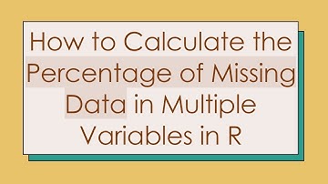 How to Calculate the Percentage of Missing Data in Multiple Variables in R