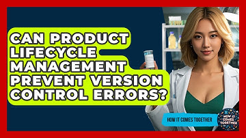 Can Product Lifecycle Management Prevent Version Control Errors? - How It Comes Together