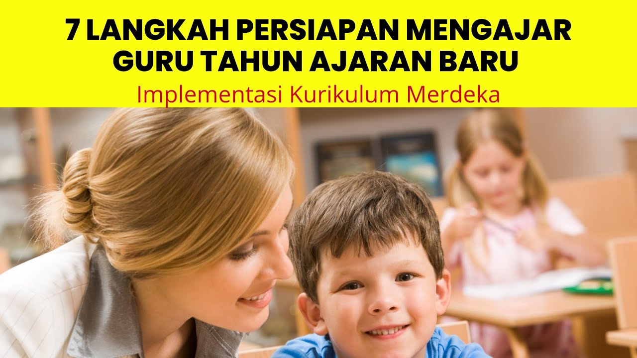 7 LANGKAH PERSIAPAN MENGAJAR TAHUN AJARAN BARU - IMPLEMENTASI KURIKULUM