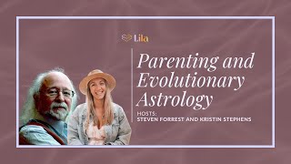Parenting and Evolutionary Astrology with Steven Forrest and Kristen Stephens The Lila Podcast