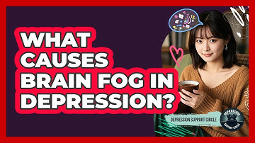 What Causes Brain Fog in Depression?