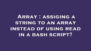 Array : assiging a string to an array instead of using read in a bash script?