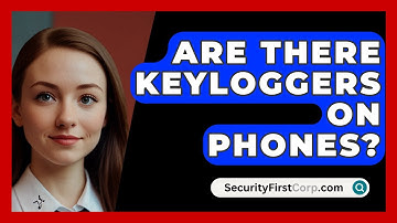 Are There Keyloggers On Phones? - SecurityFirstCorp.com