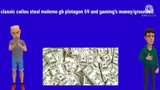 S1/EP4:classic cailou steal molemo gb plotagon 59 and gaming's money/grounded