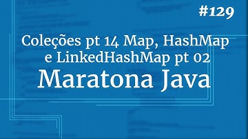 Curso Java Completo - Aula 129: Coleções pt 14 Map, HashMap e LinkedHashMap pt 02