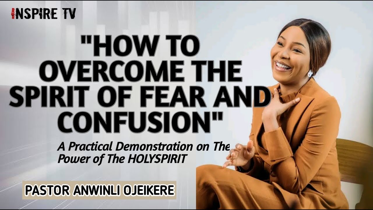 HOW TO OVERCOME THE SPIRIT OF FEAR AND CONFUSION || PASTOR ANWINLI OJEIKERE
