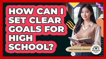 How Can I Set Clear Goals For High School?