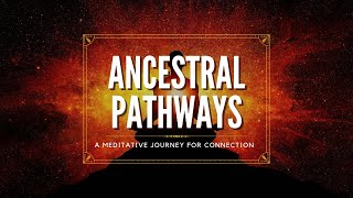 Ancestral Pathways: A Meditative Journey for Connection, Insight, and Guidance