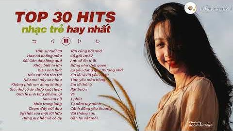 TOP 30 HIT NHẠC TRẺ VIỆT NAM TRIỆU VIEW TỪNG GÂY BÃO - ALBUM NHẠC TRẺ CHÀO 2022 TOP 30 HIT NHẠC TRẺ VIỆT NAM TRIỆU VIEW TỪNG GÂY BÃO - ALBUM NHẠC TRẺ CHÀO 2022