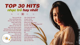 TOP 30 HIT NHẠC TRẺ VIỆT NAM TRIỆU VIEW TỪNG GÂY BÃO - ALBUM NHẠC TRẺ CHÀO 2022