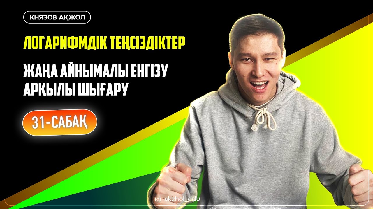 31 Логарифмдік теңсіздіктер. Жаңа айнымалы енгізу арқылы шығару. КНЯЖОВ АҚЖОЛ