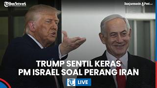 LIVE: Perang Timur Tengah: Trump Sentil Keras Israel, Netanyahu Klaim Selamat dari Nuklir Iran