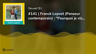 #141 | Franck Lopvet (Penseur contemporain) : "Pourquoi je vis ce que je vis ?"