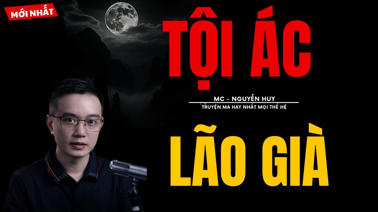 TRUYỆN MA NGUYỄN HUY | TỘI ÁC LÃO GIÀ | CHUYỆN MA MC NGUYỄN HUY KỂ MỚI NHẤT