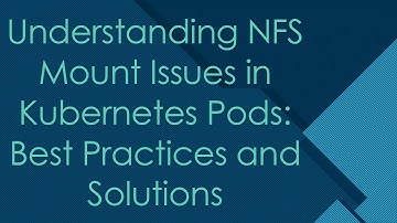 Understanding NFS Mount Issues in Kubernetes Pods: Best Practices and Solutions