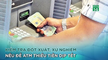 Kiểm tra đột xuất, xử nghiêm nếu để ATM thiếu tiền dịp Tết |VTC14 GREEN