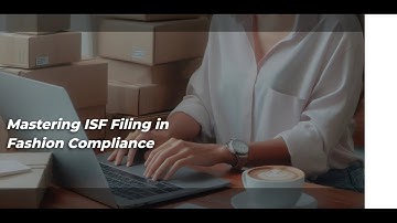 Mastering ISF Filing in Fashion Compliance