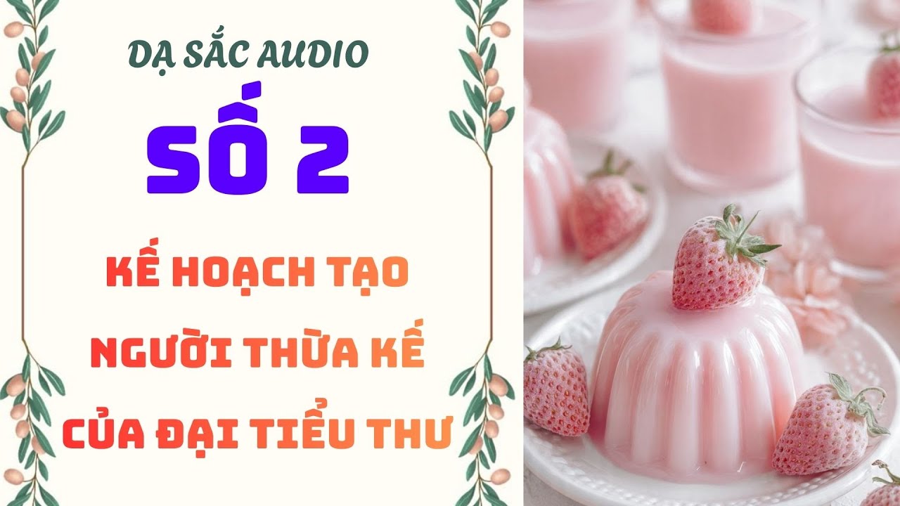 [Truyện audio] [FULL] DẠ SẮC SỐ 2 II KẾT HOẠCH TẠO NGƯỜI THỪA KẾ CỦA ĐẠI TIỂU THƯ