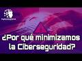 CyberSapiens Epi. 9 - ¿Por qué minimizamos la Ciberseguridad?