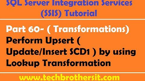 SSIS Tutorial Part 60-Perform Upsert  (Update/Insert  SCD1) by Lookup Transformation in SSIS Package