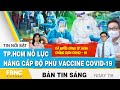 Bản tin sáng ngày 7/8, TP.HCM nỗ lực nâng cấp độ phủ vaccine Covid-19 | FBNC