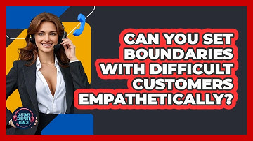 Can You Set Boundaries With Difficult Customers Empathetically? - Customer Support Coach