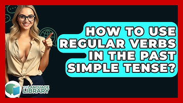 How To Use Regular Verbs In The Past Simple Tense? - The Language Library