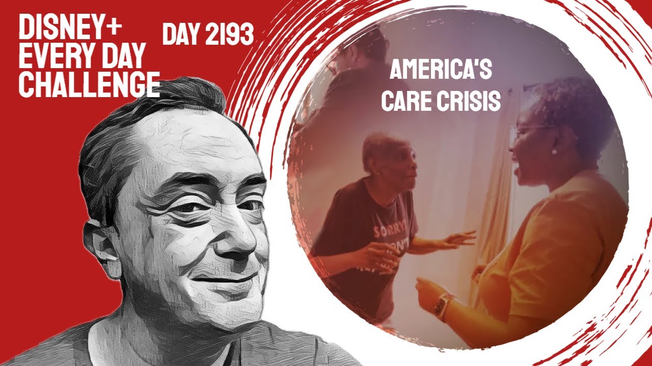 America's Care Crisis - day 2193 - 6 year series anniversary! - Disney+ Every Day Challenge