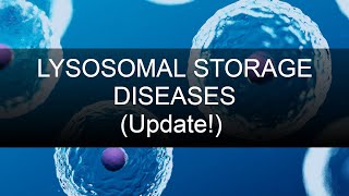 Lysosomal Storage Diseases (HIGH YIELD UPDATE)