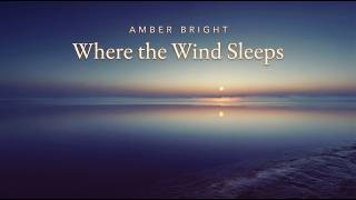 Amber Bright - Where the Wind Sleeps | Gentle Ambient Sleep Music with Soft Flute