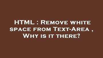 HTML : Remove white space from Text-Area , Why is it there?
