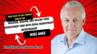 From Start to Sale: Insider Secrets for Building, Scaling, Selling Your Recruiting Firm - Mike Ames