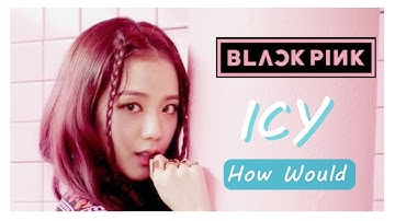 How Would BLACKPINK Sing - ICY by ITZY (color coded and line distrinution)