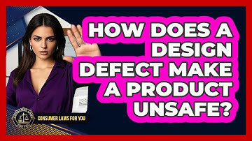 How Does A Design Defect Make A Product Unsafe? - Consumer Laws For You