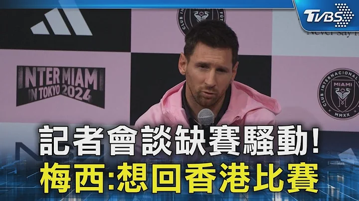 记者会谈缺赛骚动! 梅西:想回香港比赛｜TVBS新闻 @TVBSNEWS02 - 天天要闻