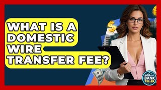 What Is A Domestic Wire Transfer Fee? - Ask Your Bank Teller