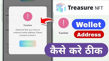 Treasure Nft Caution Detected that you have an unbound wellet address Please proceed to bind it