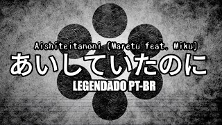 [LEGENDADO] あいしていたのに - Maretu feat. Hatsune Miku (Aishiteitanoni)